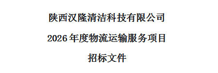 陕西汉隆清洁科技有限公司 2026年度物流运输服务项目 招标文件